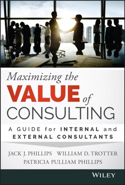 Maximizing the Value of Consulting, Jack J. Phillips ; William D. Trotter ; Patricia Pulliam Phillips - Gebonden - 9781118923405