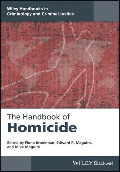 The Handbook of Homicide, FIONA (UNIVERSITY OF SOUTH WALES,  UK) Brookman ; Edward R. (Arizona State University, USA) Maguire ; Mike (University of South Wales, UK and Cardiff University, UK) Maguire - Gebonden - 9781118924471