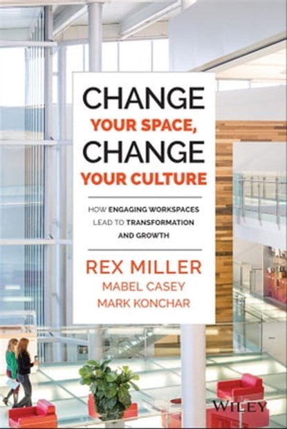 Change Your Space, Change Your Culture, Rex Miller ; Mabel Casey ; Mark Konchar - Ebook - 9781118937839