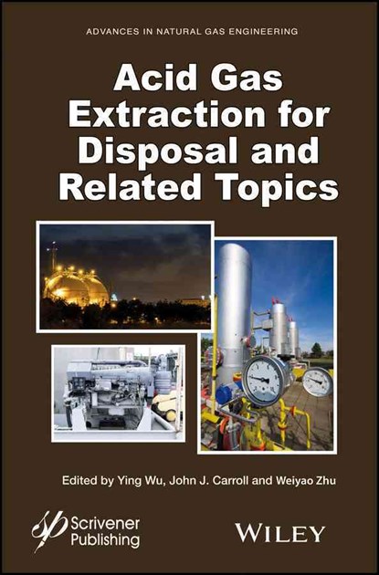 Acid Gas Extraction for Disposal and Related Topics, YING (SPHERE TECHNOLOGY CONNECTION) WU ; JOHN J. (GAS LIQUIDS ENGINEERING,  Ltd.) Carroll ; Weiyao Zhu - Gebonden - 9781118938614