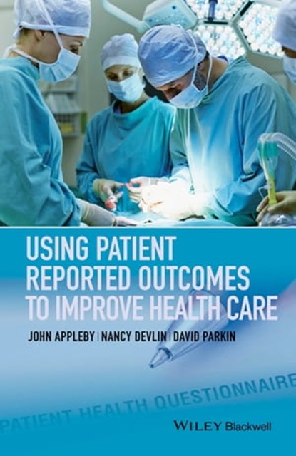 Using Patient Reported Outcomes to Improve Health Care, John Appleby ; Nancy Devlin ; David Parkin - Ebook - 9781118948583