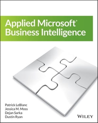 Applied Microsoft Business Intelligence, Patrick LeBlanc ; Jessica M. Moss ; Dejan Sarka ; Dustin Ryan - Ebook - 9781118961780