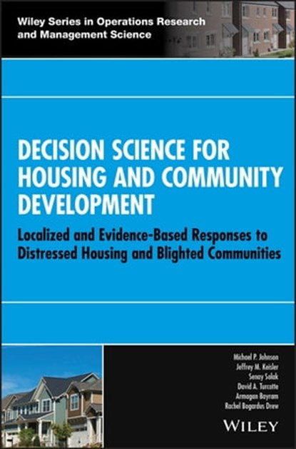 Decision Science for Housing and Community Development, Michael P. Johnson ; Jeffrey M. Keisler ; Senay Solak ; David A. Turcotte ; Armagan Bayram ; Rachel Bogardus Drew - Ebook - 9781118975015