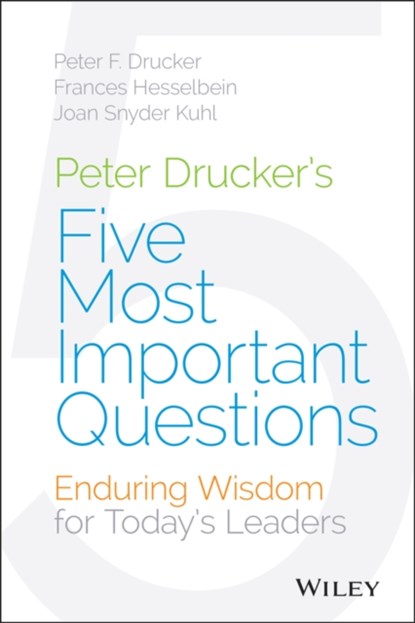 Peter Drucker's Five Most Important Questions, Peter F. Drucker ; Frances (Chairman of the Board of Governors Peter F. Drucker Foundation for Nonprofit Management in New York City) Hesselbein ; Joan Snyder Kuhl - Gebonden - 9781118979594