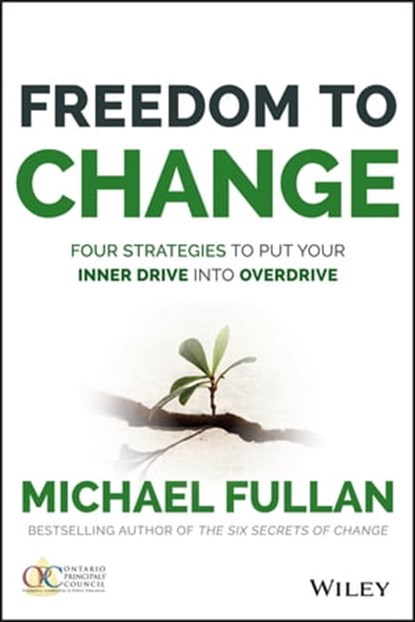 Freedom to Change: Four Strategies to Put Your Inner Drive into Overdrive, Michael Fullan - Ebook - 9781119024378