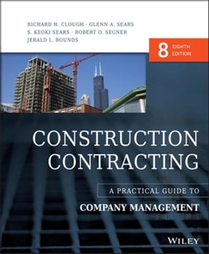 Construction Contracting, Richard H. Clough ; Glenn A. Sears ; S. Keoki Sears ; Robert O. Segner ; Jerald L. Rounds - Ebook - 9781119025429