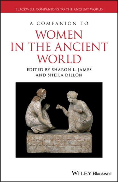 A Companion to Women in the Ancient World, SHARON L. (UNIVERSITY OF NORTH CAROLINA,  Chapel Hill, USA) James ; Sheila (Duke University, USA) Dillon - Paperback - 9781119025542