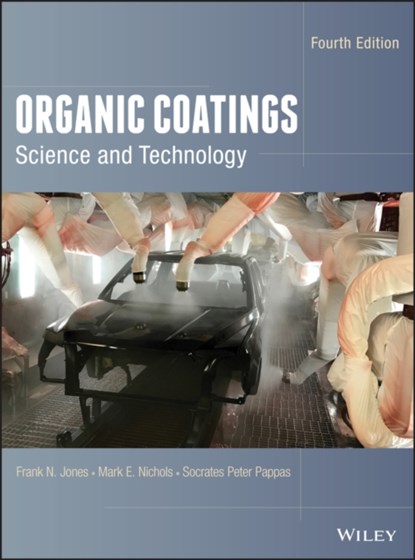 Organic Coatings, Frank N. (Eastern Michigan University) Jones ; Mark E. Nichols ; Socrates Peter (Polychrome Corporation) Pappas - Gebonden - 9781119026891