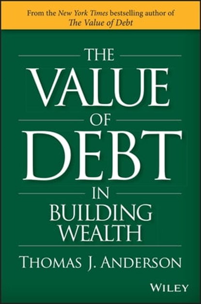 The Value of Debt in Building Wealth, Thomas J. Anderson - Ebook - 9781119049265