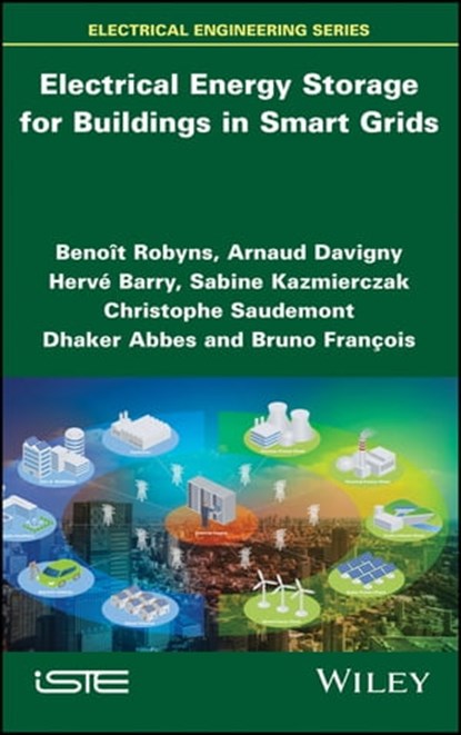 Electrical Energy Storage for Buildings in Smart Grids, Christophe Saudemont ; Arnaud Davigny ; Sabine Kazmierczak ; Dhaker Abbes ; Hervé Barry ; Bruno François ; Benoit Robyns - Ebook - 9781119058663