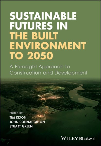 Sustainable Futures in the Built Environment to 2050, Tim (Oxford Brookes University) Dixon ; John Connaughton ; Stuart Green - Paperback - 9781119063810