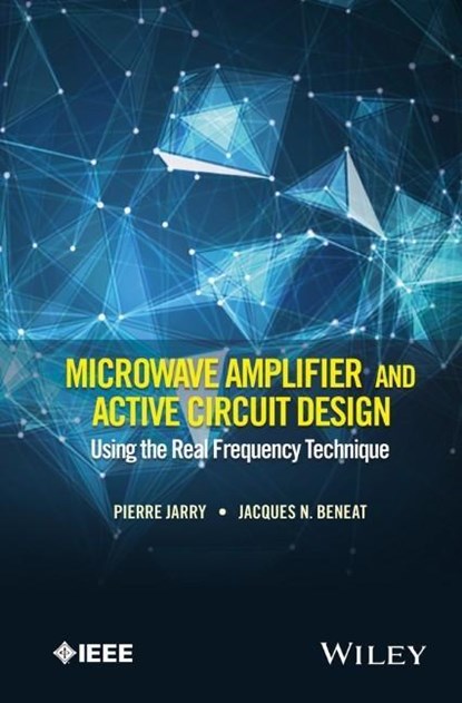 Microwave Amplifier and Active Circuit Design Using the Real Frequency Technique, PIERRE (UNIVERSITY BORDEAUX I,  France) Jarry ; Jacques N. Beneat - Gebonden - 9781119073208