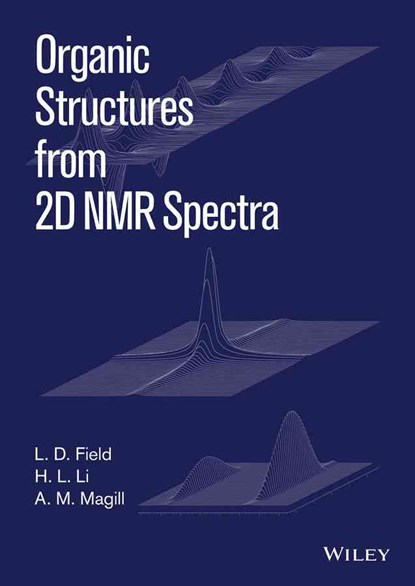 Organic Structures from 2D NMR Spectra, Set, L. D. (UNIVERSITY OF SYDNEY,  Australia) Field ; H. L. Li ; A. M. Magill - Paperback - 9781119073703