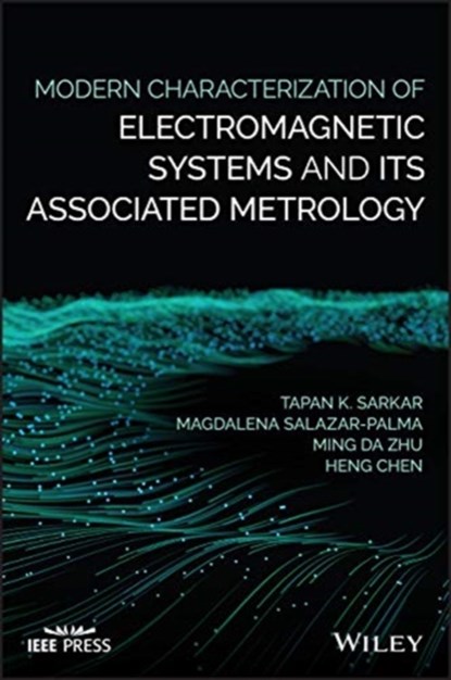 Modern Characterization of Electromagnetic Systems and its Associated Metrology, TAPAN K. SARKAR ; MAGDALENA (UNIVERSIDAD POLITECNICA DE MADRID,  Spain) Salazar-Palma ; Ming Da Zhu ; Heng Chen - Gebonden - 9781119076469