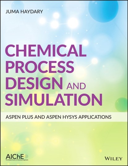 Chemical Process Design and Simulation: Aspen Plus and Aspen Hysys Applications, Juma (Slovak University of Technology in Bratislava) Haydary - Gebonden - 9781119089117