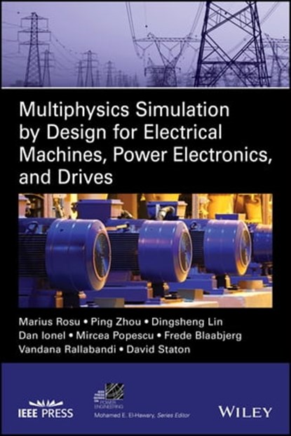 Multiphysics Simulation by Design for Electrical Machines, Power Electronics and Drives, Frede Blaabjerg ; Marius Rosu ; Ping Zhou ; Dingsheng Lin ; Dan M. Ionel ; Mircea Popescu ; Vandana Rallabandi ; David Staton - Ebook - 9781119103486