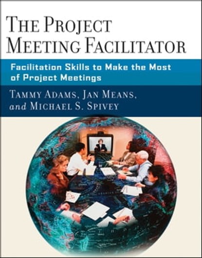 The Project Meeting Facilitator, Tammy Adams ; Janet A. Means ; Michael Spivey - Ebook - 9781119120216