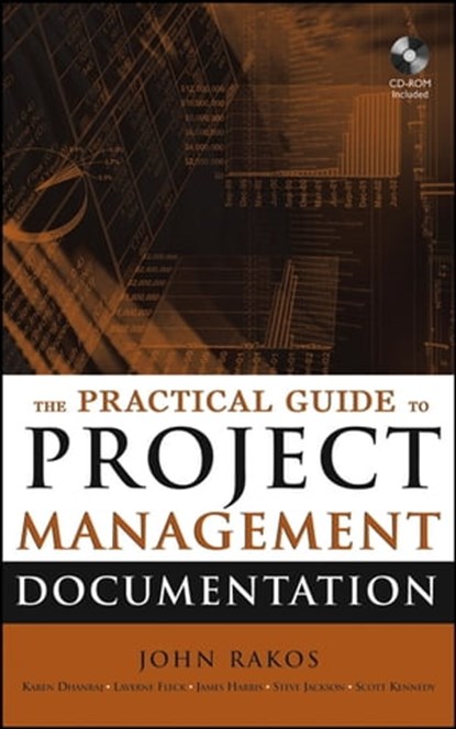 The Practical Guide to Project Management Documentation, John Rakos ; Karen Dhanraj ; Scott Kennedy ; Laverne Fleck ; Steve Jackson ; James Harris - Ebook - 9781119120247