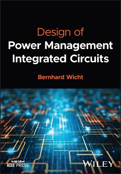 Design of Power Management Integrated Circuits, BERNHARD (REUTLINGEN UNIVERSITY,  Germany) Wicht - Gebonden - 9781119123064