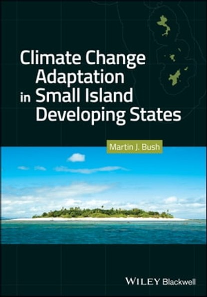 Climate Change Adaptation in Small Island Developing States, Martin J. Bush - Ebook - 9781119132868