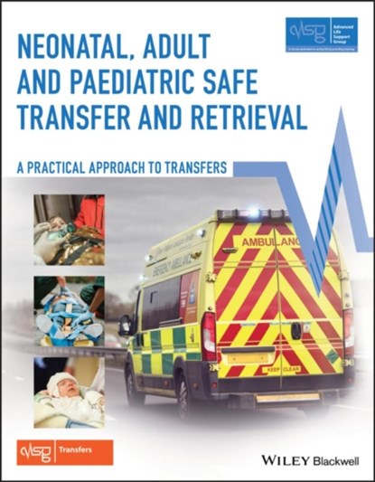 Neonatal, Adult and Paediatric Safe Transfer and Retrieval, Advanced Life Support Group (ALSG) - Paperback - 9781119144922