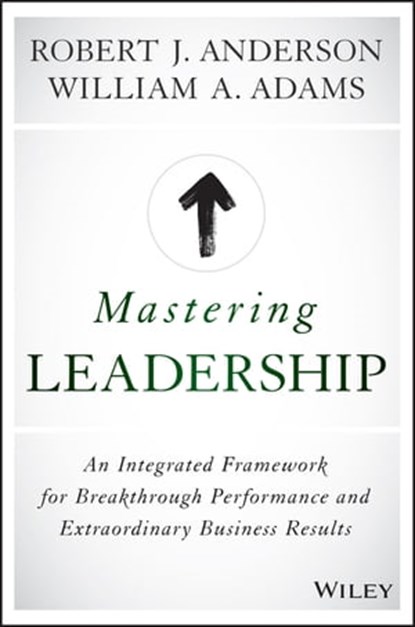 Mastering Leadership, Robert J. Anderson ; William A. Adams - Ebook - 9781119147213