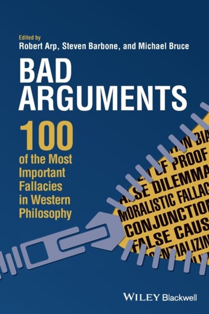 Bad Arguments, Robert (Independent Researcher) Arp ; Steven (San Diego State University Barbone ; Michael (works in the non-profit sector with at-risk youth Bruce - Paperback - 9781119167907