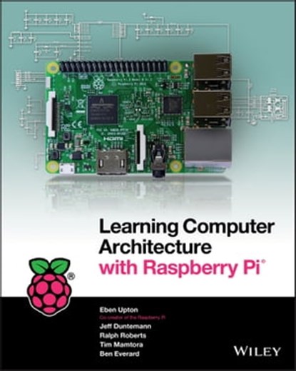 Learning Computer Architecture with Raspberry Pi, Eben Upton ; Jeff Duntemann ; Ralph Roberts ; Tim Mamtora ; Ben Everard - Ebook - 9781119183921