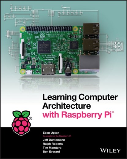 Learning Computer Architecture with Raspberry Pi, Eben Upton ; Jeff Duntemann - Paperback - 9781119183938