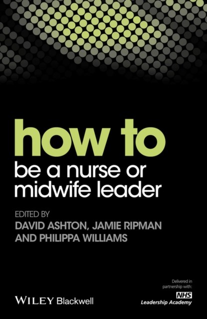 How to be a Nurse or Midwife Leader, David Ashton ; Jamie Ripman ; Philippa Williams - Paperback - 9781119186991