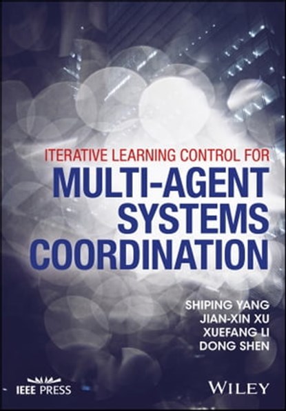 Iterative Learning Control for Multi-agent Systems Coordination, Shiping Yang ; Jian-Xin Xu ; Xuefang Li ; Dong Shen - Ebook - 9781119189077
