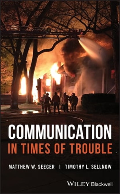 Communication in Times of Trouble, Matthew W. Seeger ; Timothy L. Sellnow - Ebook - 9781119235019
