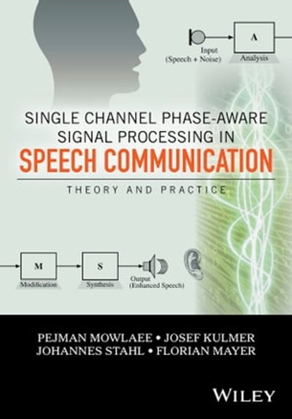 Single Channel Phase-Aware Signal Processing in Speech Communication, Josef Kulmer ; Johannes Stahl ; Florian Mayer ; Pejman Mowlaee - Ebook - 9781119238836