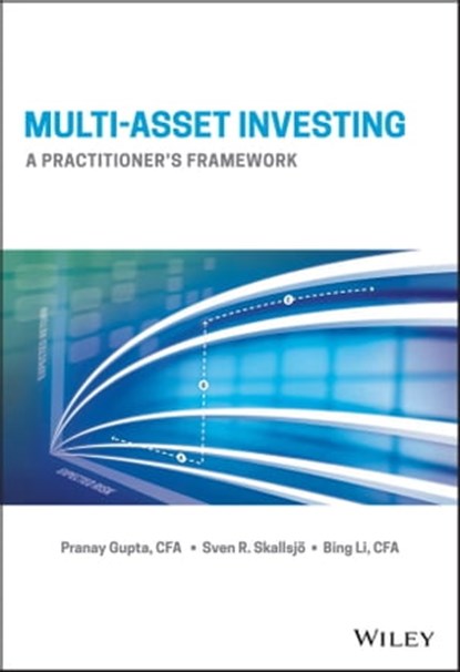 Multi-Asset Investing, Pranay Gupta ; Sven R. Skallsjo ; Bing Li - Ebook - 9781119241577