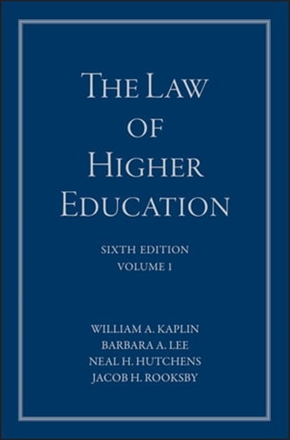 The Law of Higher Education, A Comprehensive Guide to Legal Implications of Administrative Decision Making, William A. Kaplin ; Barbara A. Lee ; Neal H. Hutchens ; Jacob H. Rooksby - Ebook - 9781119271857
