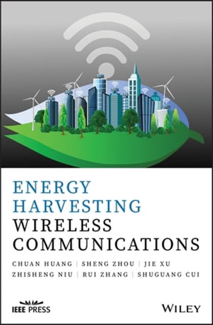 Energy Harvesting Wireless Communications, Chuang Huang ; Sheng Zhou ; Jie Xu ; Zhisheng Niu ; Rui Zhang ; Shuguang Cui - Ebook - 9781119295969