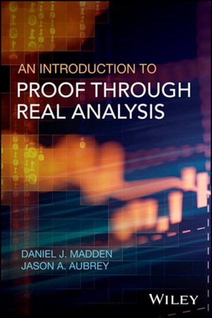 An Introduction to Proof through Real Analysis, Daniel J. Madden ; Jason A. Aubrey - Ebook - 9781119314745