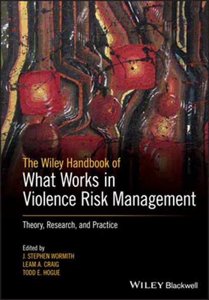 The Wiley Handbook of What Works in Violence Risk Management, J. STEPHEN WORMITH ; LEAM A. (FORENSIC PSYCHOLOGY PRACTICE LTD,  UK) Craig ; Todd E. Hogue - Paperback - 9781119315759