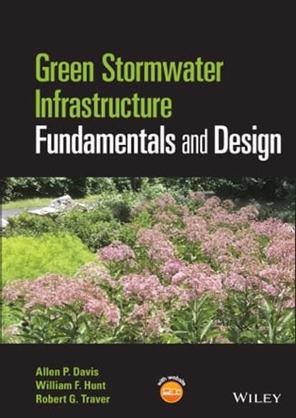 Green Stormwater Infrastructure Fundamentals and Design, Allen P. Davis ; William F. Hunt ; Robert G. Traver - Ebook - 9781119338024