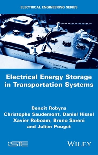 Electrical Energy Storage in Transportation Systems, Christophe Saudemont ; Daniel Hissel ; Xavier Roboam ; Bruno Sareni ; Julien Pouget ; Benoit Robyns - Ebook - 9781119347767
