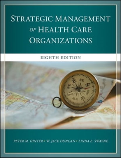 The Strategic Management of Health Care Organizations, Peter M. Ginter ; W. Jack Duncan ; Linda E. Swayne - Ebook - 9781119349716