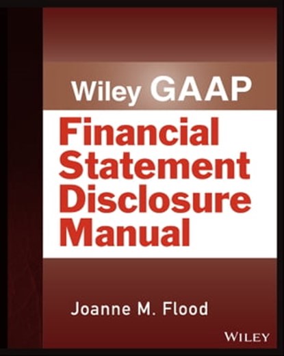 Wiley GAAP: Financial Statement Disclosure Manual, Joanne M. Flood - Ebook - 9781119365723