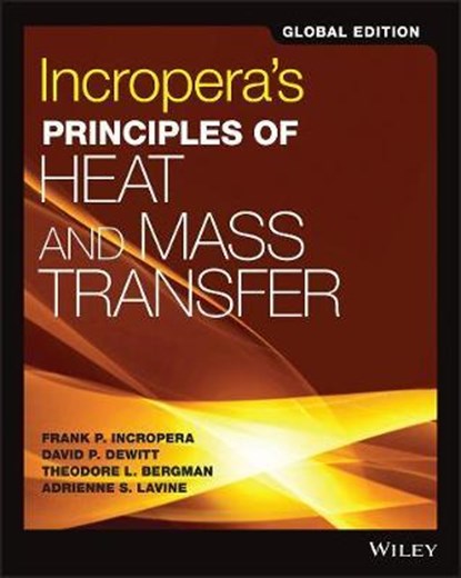 Incropera's Principles of Heat and Mass Transfer, Global Edition, Frank P. (Purdue University) Incropera ; David P. (Purdue University) DeWitt ; Theodore L. (Department of Mechanical Engineering Bergman ; Adrienne S. (Mechanical and Aerospace Engineering Department Lavine - Paperback - 9781119382911
