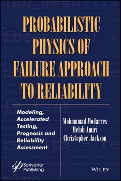 Probabilistic Physics of Failure Approach to Reliability, Mohammad Modarres ; Mehdi Amiri ; Christopher Jackson - Ebook - 9781119388647
