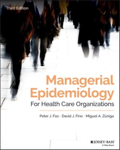 Managerial Epidemiology for Health Care Organizations, Peter J. Fos ; David J. Fine ; Miguel A. Zúniga - Ebook - 9781119398837