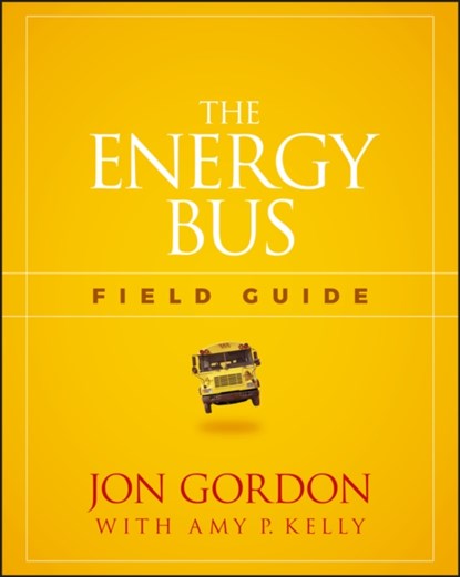 The Energy Bus Field Guide, Jon Gordon - Paperback - 9781119412458