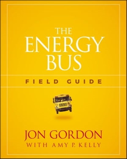 The Energy Bus Field Guide, Jon Gordon - Ebook - 9781119412489