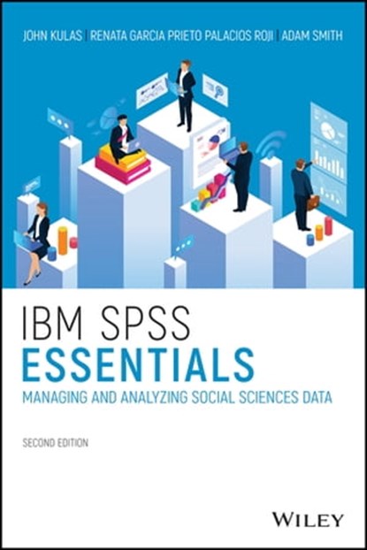 IBM SPSS Essentials, John T. Kulas ; Renata Garcia Prieto Palacios Roji ; Adam M. Smith - Ebook - 9781119417446
