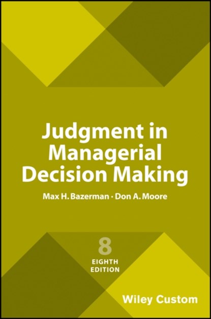 Judgment in Managerial Decision Making, 8e Custom Edition, Max H. (Northwestern University) Bazerman ; Don A. (Carnegie Mellon University) Moore - Paperback - 9781119427384