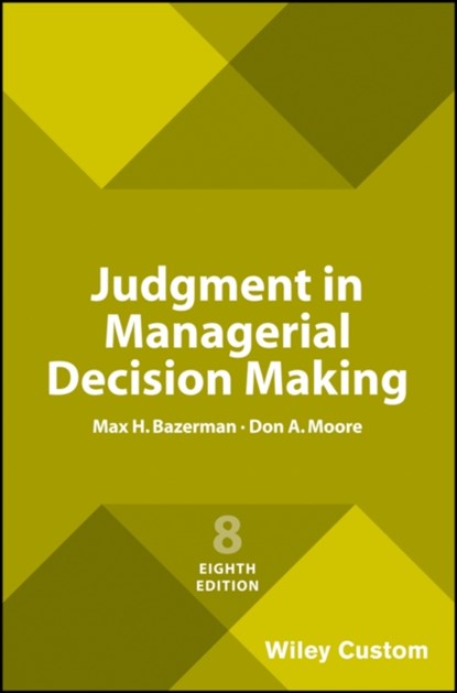 Judgment in Managerial Decision Making, Max H. (Northwestern University) Bazerman ; Don A. (Carnegie Mellon University) Moore - Paperback - 9781119427384